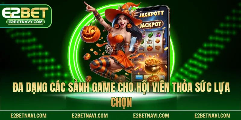 Đa dạng các sảnh game cho hội viên thỏa sức lựa chọn