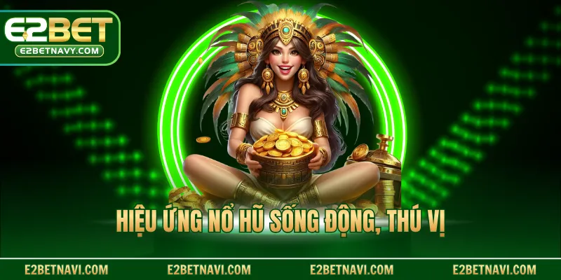 Hiệu ứng nổ hũ sống động, thú vị