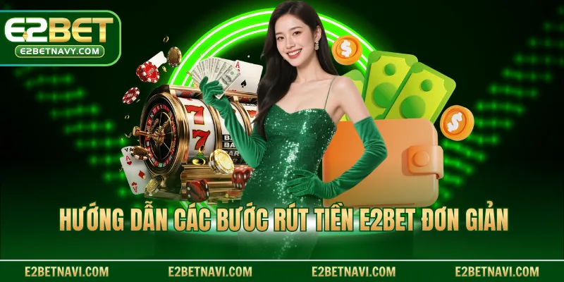 Hướng dẫn các bước rút tiền E2BET đơn giản