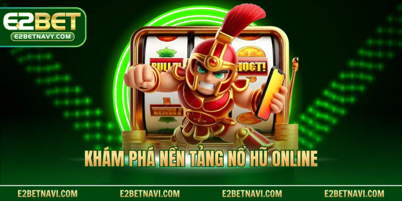 Khám phá nền tảng nổ hũ online