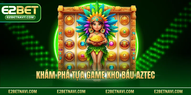 Khám phá tựa game kho báu aztec