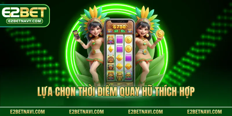 Lựa chọn thời điểm quay hũ thích hợp