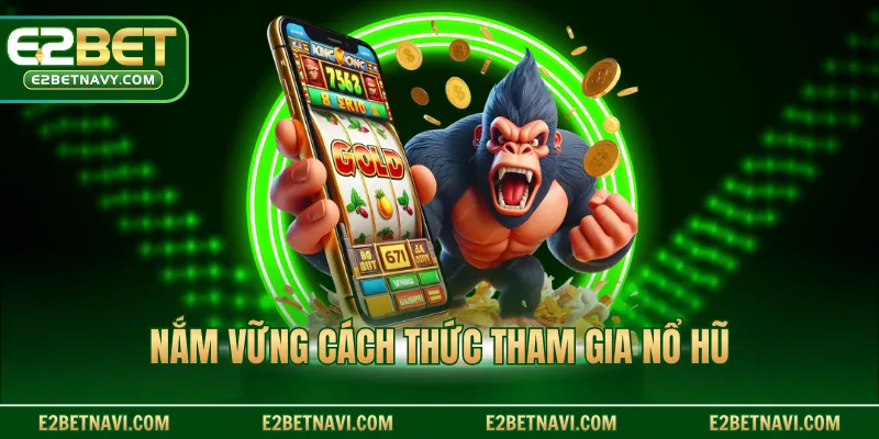 Nắm vững cách thức tham gia nổ hũ