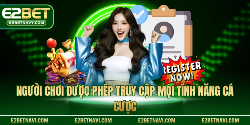 Người chơi được phép truy cập mọi tính năng cá cược