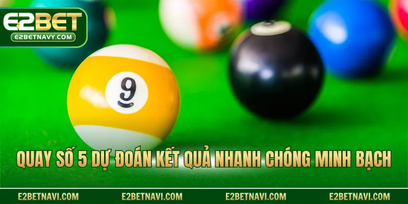 Quay số 5 dự đoán kết quả nhanh chóng minh bạch