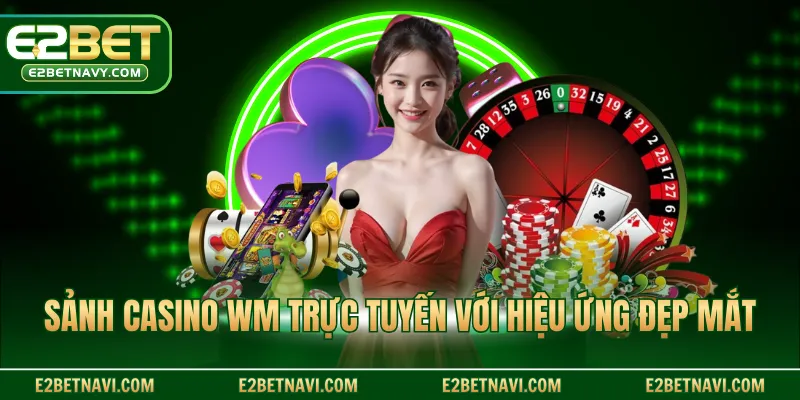 Sảnh casino WM trực tuyến với hiệu ứng đẹp mắt