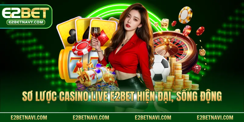 Sơ lược casino live E2BET hiện đại, sống động