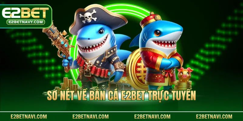 Sơ nét về bắn cá E2BET trực tuyến