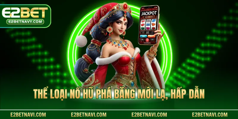 Thể loại nổ hũ phá băng mới lạ, hấp dẫn