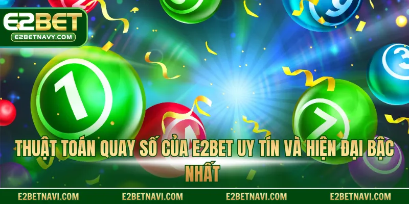 Thuật toán quay số của E2BET uy tín và hiện đại bậc nhất